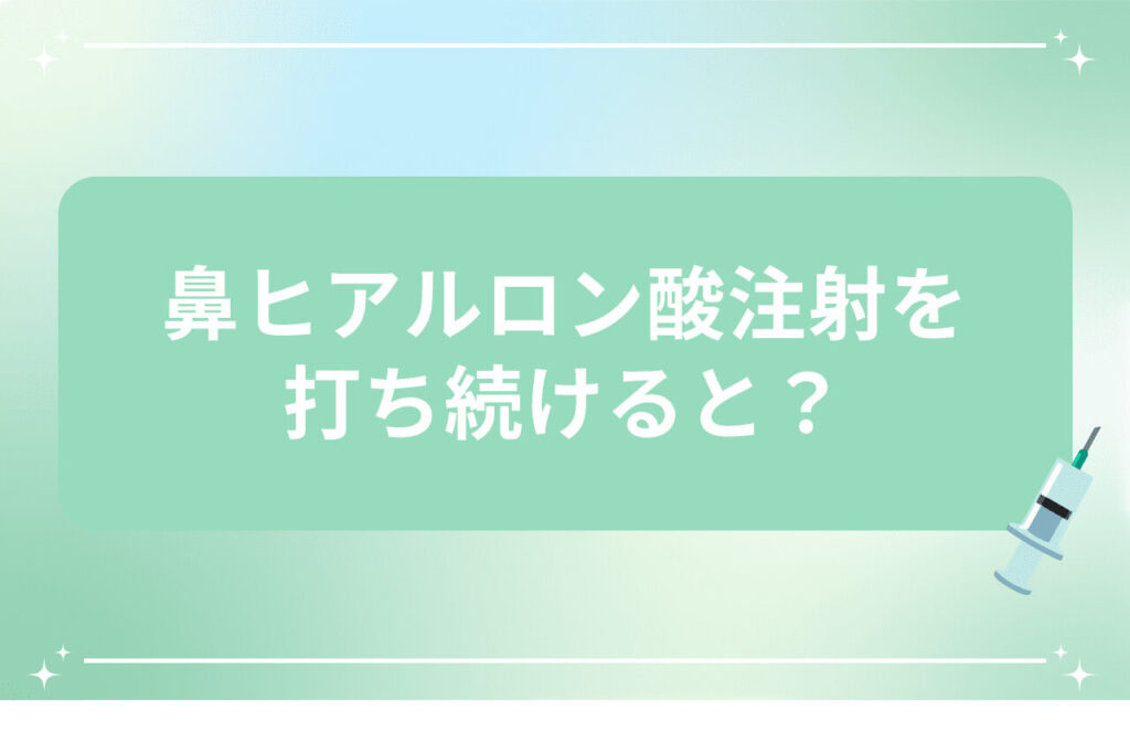 鼻ヒアルロン酸注射を打ち続けると？