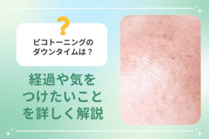 ピコトーニングのダウンタイムは？経過や気をつけたいことを詳しく解説