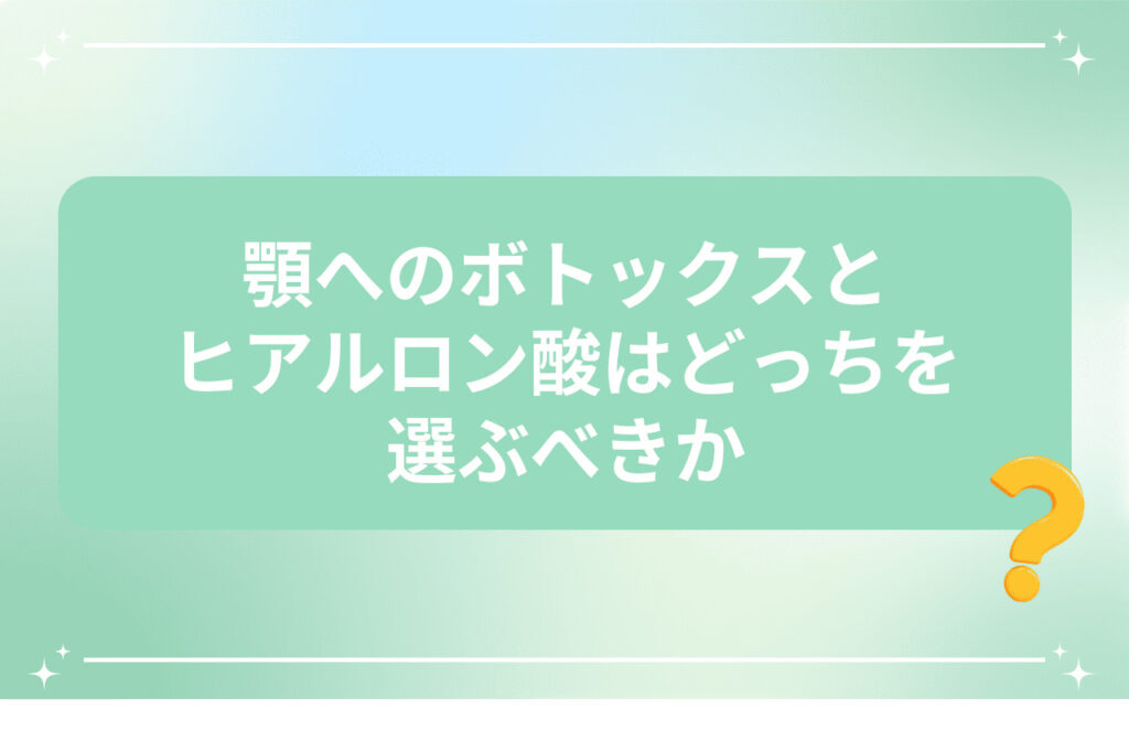 顎へのボトックスとヒアルロン酸はどっちを選ぶべきか