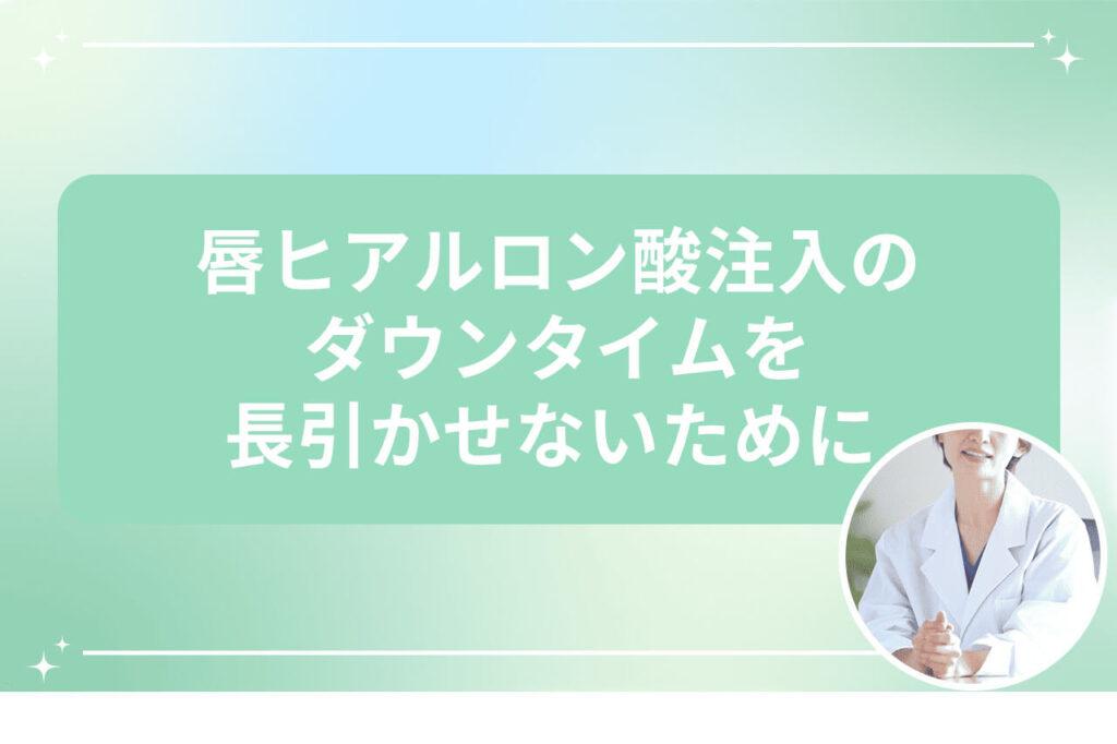 唇ヒアルロン酸注入のダウンタイムを長引かせないための医師のアドバイス