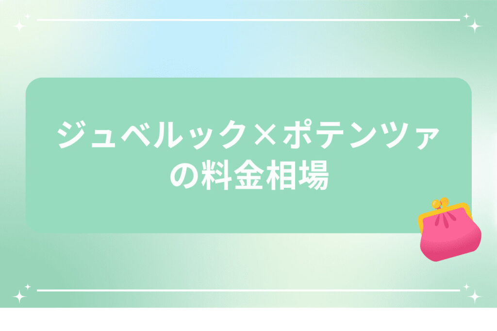 ジュベルック×ポテンツァの料金相場