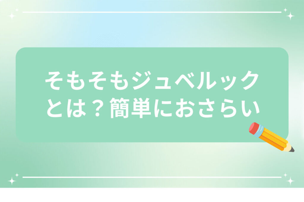 ジュベルックとは？簡単におさらい