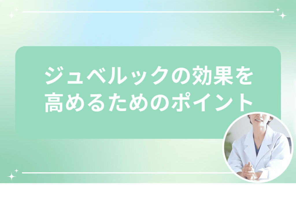 ジュベルックの効果を高めるためのポイント