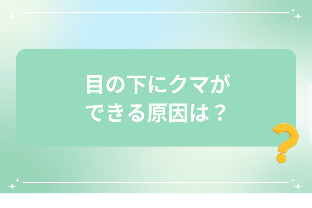 目の下にクマができる原因は？
