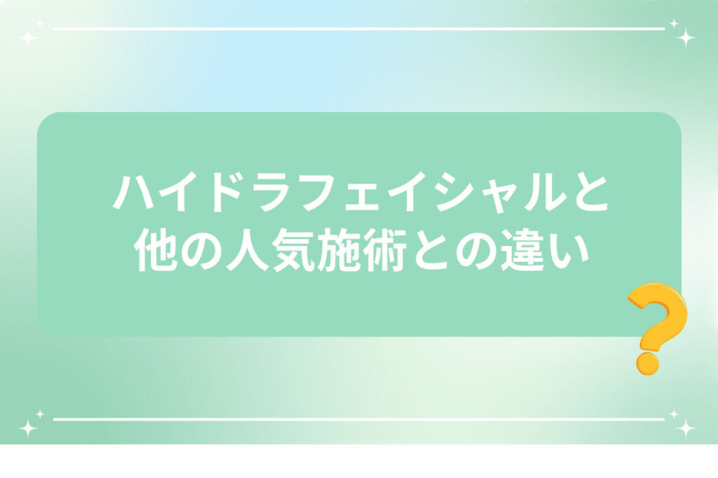 ハイドラフェイシャルと他施術の違いを比較する
