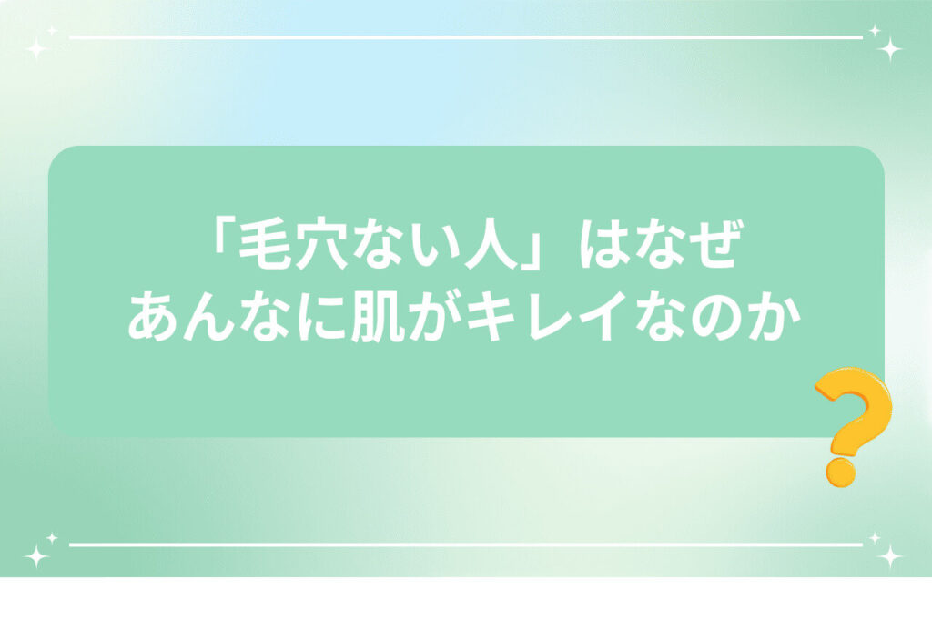 疑問マーク付きで毛穴が目立たない人の肌の理由を問う見出し画像