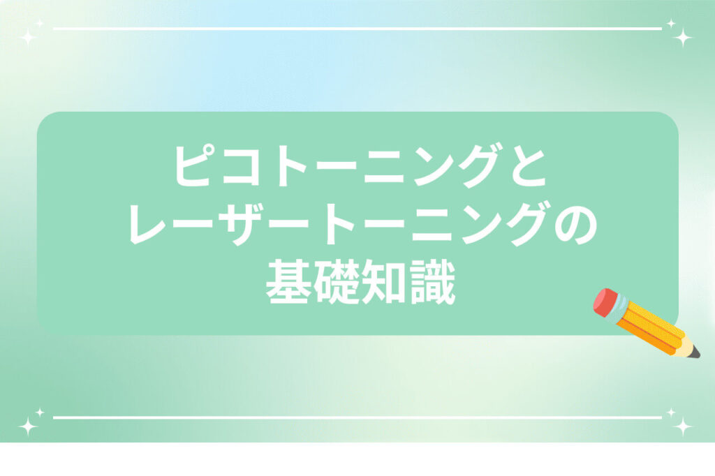 鉛筆のアイコンが添えられたピコトーニングとレーザートーニングの基礎知識の見出し