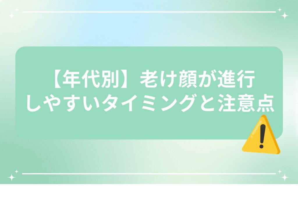 【年代別】老け顔が進行しやすいタイミングと注意点