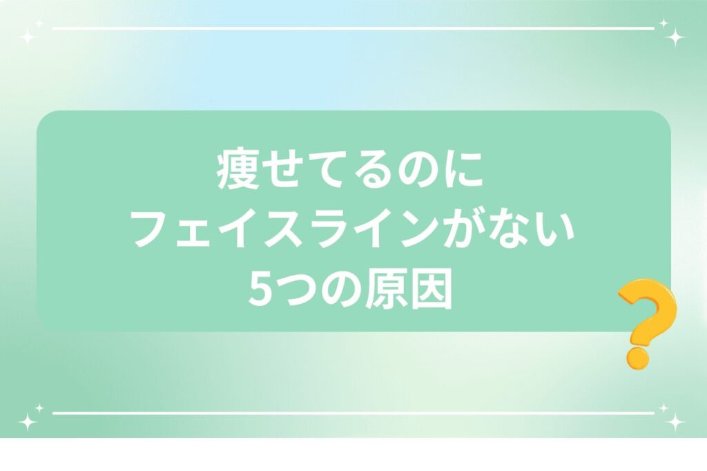 痩せてるのにフェイスラインがない5つの原因