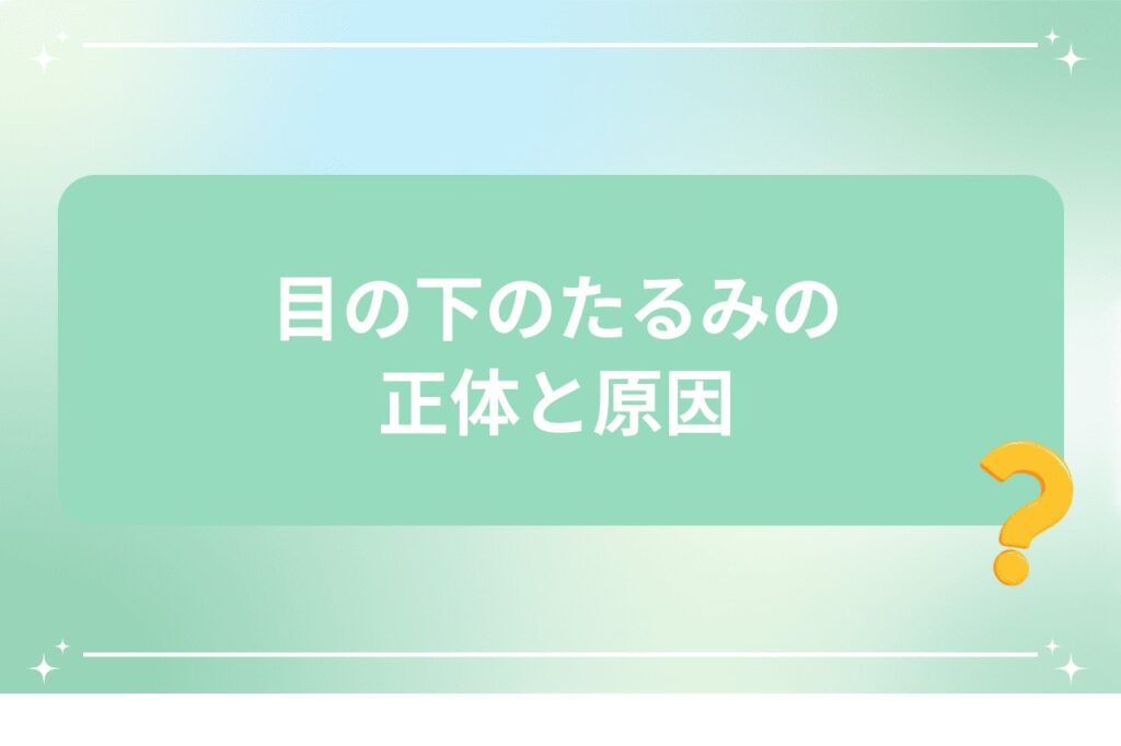 目の下のたるみの正体と原因