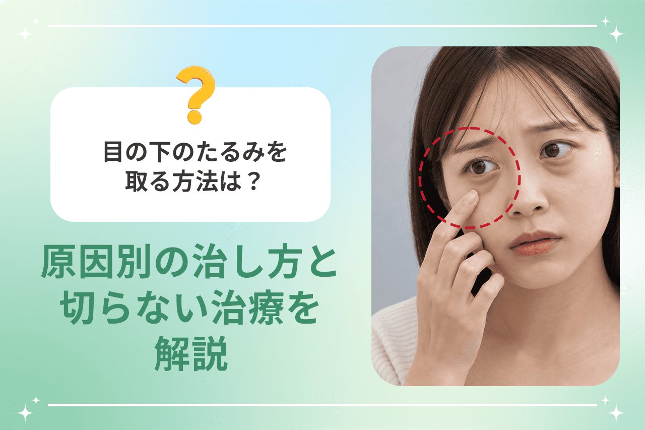 目の下のたるみを取る方法は？原因別の治し方と切らない治療を解説