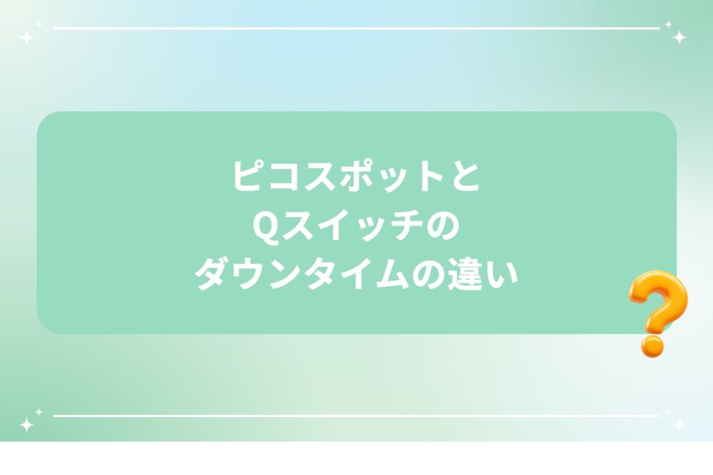 ピコスポットとQスイッチのダウンタイムの違い
